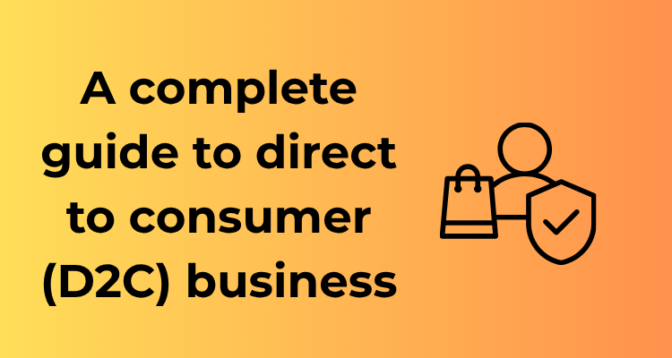 A complete guide to direct to consumer (D2C) business