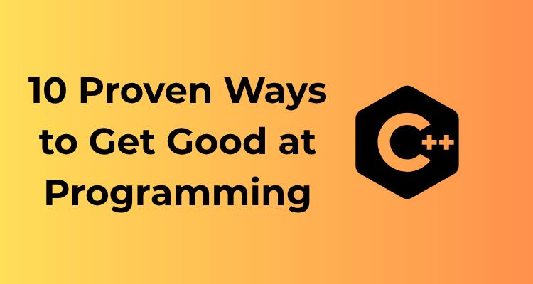 10 Proven Ways to Get Good at Programming