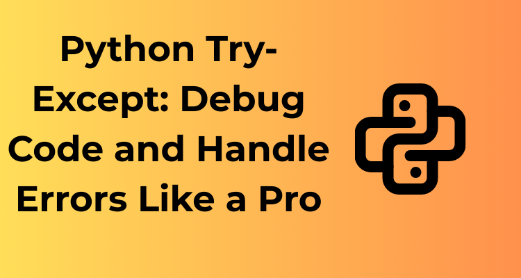 Python Try-Except: Debug Code and Handle Errors Like a Pro