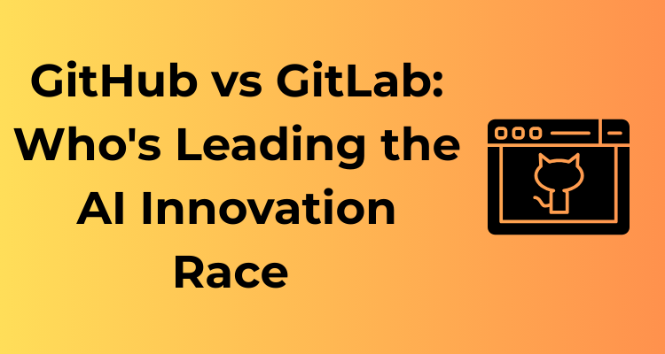 GitHub vs GitLab: Who's Leading the AI Innovation Race