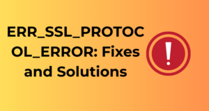 ERR_SSL_PROTOCOL_ERROR: Fixes and Solutions