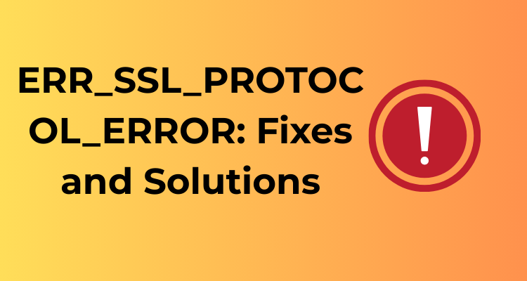 ERR_SSL_PROTOCOL_ERROR: Fixes and Solutions