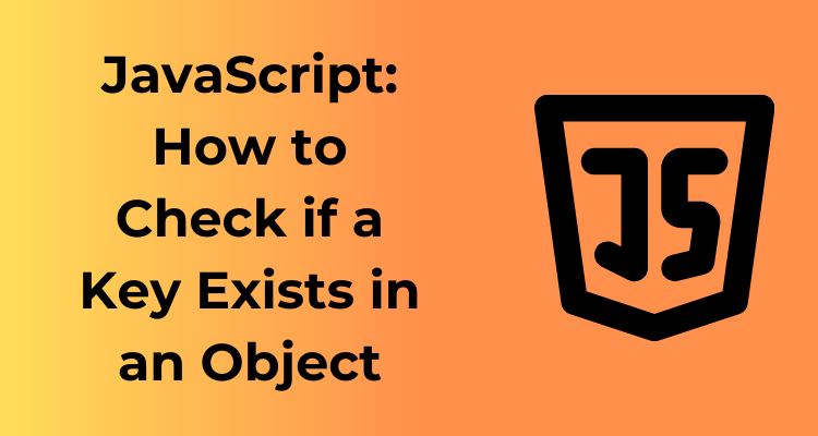 JavaScript: How to Check if a Key Exists in an Object