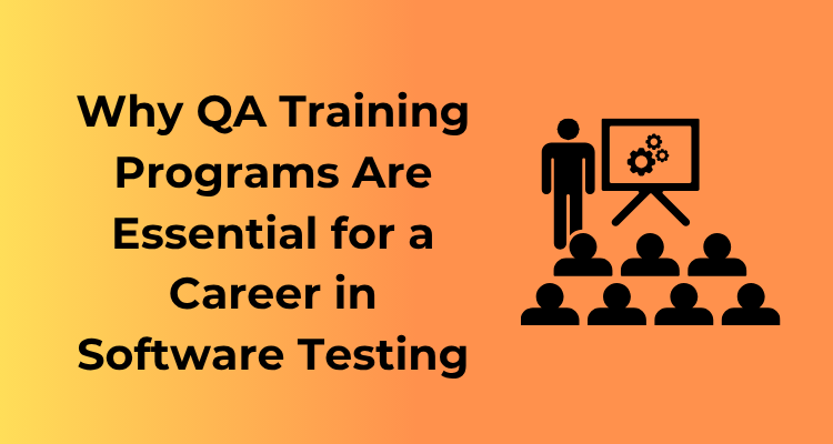 Why QA Training Programs Are Essential for a Career in Software Testing