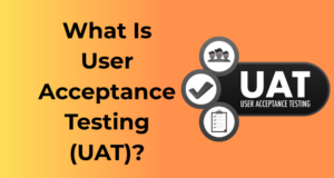 What Is User Acceptance Testing (UAT)?