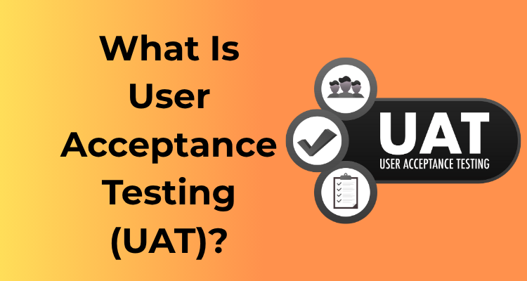 What Is User Acceptance Testing (UAT)?
