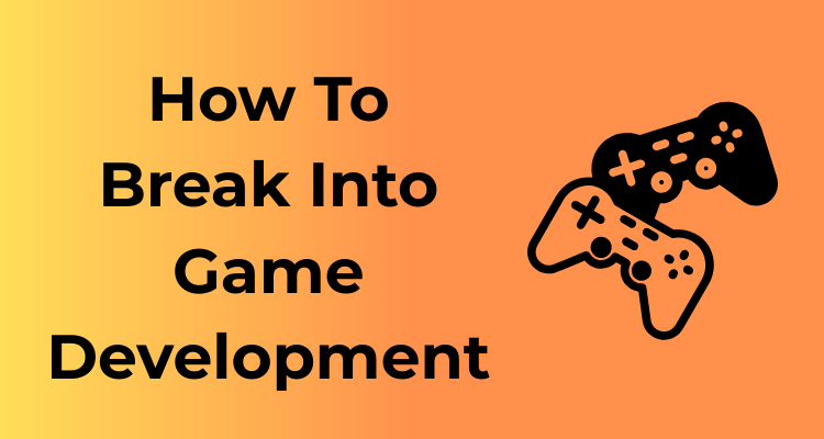 How To Break Into Game Development