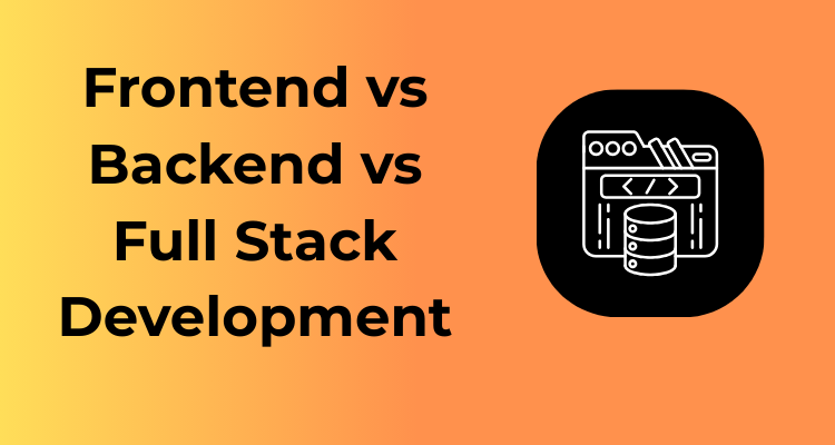 Frontend vs Backend vs Full Stack Development