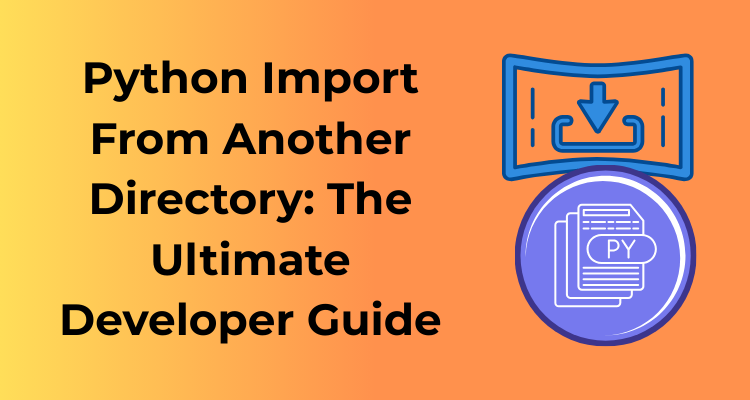 Python Import From Another Directory: The Ultimate Developer Guide