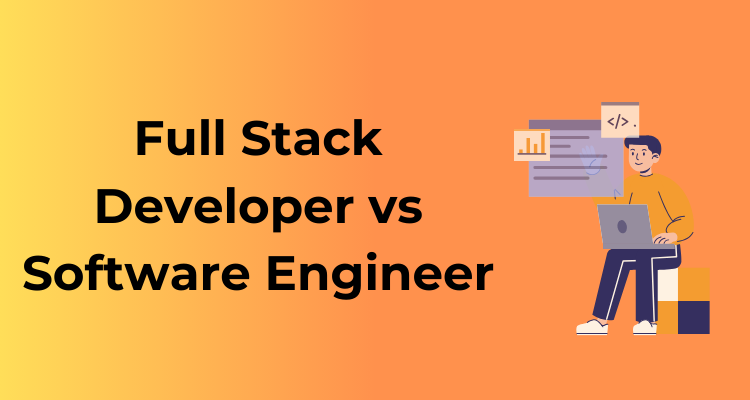 Full Stack Developer vs Software Engineer